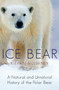 Ice Bear : A Natural and Unnatural History of the Polar Bear