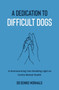 A Dedication To Difficult Dogs : A Heartwarming Tale Shedding Light on Canine Mental Health