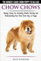 Chow Chows - The Owner's Guide from Puppy to Old Age - Buying, Caring For, Grooming, Health, Training and Understanding Your Chow Chow Dog or Puppy
