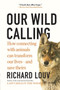 Our Wild Calling : How Connecting with Animals Can Transform Our Lives???and Save Theirs
