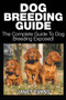 Dog Breeding Guide : The Complete Guide to Dog Breeding Exposed