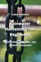 Rainwater Harvesting For Beginners : Guide How To Collect, Use & Store Rainwater