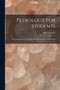 Petrology for Students : An Introduction to the Study of Rocks Under the Microscope