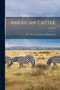 American Cattle : Their History, Breeding and Management