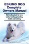 Eskimo Dog Complete Owners Manual. Eskimo Dog book for care, costs, feeding, grooming, health and training.