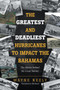 The Greatest and Deadliest Hurricanes to Impact the Bahamas : The Stories Behind the Great Storms