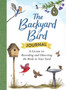 The Backyard Bird Journal : A Guide to Recording and Observing the Birds in Your Yard