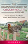 The Beginners Guide to Chicken Health and Care : How to Optimize Your Flock's Health, Avoid Diseases and Losses Kindle Edition