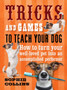 Tricks and Games to Teach Your Dog : How to Turn Your Much-Loved Pet into an Accomplished Performer