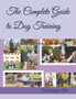 The Complete Guide to Dog Training : A Step-by-Step Approach for Beginners