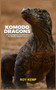 The Majestic Komodo Dragons : A Comprehensive Guidebook to the World's Largest Lizards