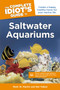 The Complete Idiot's Guide to Saltwater Aquariums : Create a Happy, Healthy Home for Your Marine Life