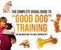 The Complete Visual Guide to Good Dog Training : The Balanced Way to a Well Behaved Pet