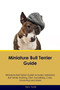 Miniature Bull Terrier Guide Miniature Bull Terrier Guide Includes : Miniature Bull Terrier Training, Diet, Socializing, Care, Grooming, Breeding and More