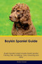 Boykin Spaniel Guide Boykin Spaniel Guide Includes : Boykin Spaniel Training, Diet, Socializing, Care, Grooming, Breeding and More