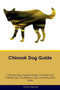 Chinook Dog Guide Chinook Dog Guide Includes : Chinook Dog Training, Diet, Socializing, Care, Grooming, Breeding and More