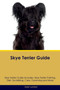 Skye Terrier Guide Skye Terrier Guide Includes : Skye Terrier Training, Diet, Socializing, Care, Grooming, Breeding and More