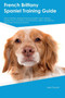 French Brittany Spaniel Training Guide French Brittany Spaniel Training Includes : French Brittany Spaniel Tricks, Socializing, Housetraining, Agility, Obedience, Behavioral Training and More