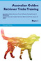 Australian Golden Retriever Tricks Training Australian Golden Retriever Tricks & Games Training Tracker & Workbook. Includes : Australian Golden Retriever Multi-Level Tricks, Games & Agility. Part 1