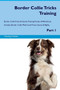 Border Collie Tricks Training Border Collie Tricks & Games Training Tracker & Workbook. Includes : Border Collie Multi-Level Tricks, Games & Agility. Part 1