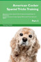 American Cocker Spaniel Tricks Training American Cocker Spaniel Tricks & Games Training Tracker & Workbook. Includes : American Cocker Spaniel Multi-Level Tricks, Games & Agility. Part 2