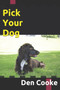 Pick Your Dog : The Perfect Guide For Choosing Your New Puppy or Dog
