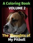 The Thoughts of My Pitbull : A Coloring Book Volume 2