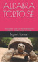 Aldabra Tortoise : The Essential Guide On How To Breed And Care For Aldabra Tortoise As A Pet.