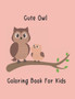 Cute Owl Coloring Book for Kids : Unique Owl Designs to Color for Girls, Boys, and Kids of All Ages