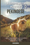 La Guida Completa per Il Tuo Pekingese : La guida indispensabile per essere un proprietario perfetto ed avere un Pekingese Obbediente, Sano e Felice