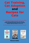 Cat Training, Cat Adoption and Recipes for Cats : Learn How to Raise and Train a Cat, How to Choose the Right Cat Breed and How to Prepare Healthy, Delicious Meals for Your Cat