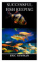 Successful Fish Keeping : A guide to fish keeping in an aquarium