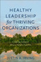 Healthy Leadership for Thriving Organizations ??? Creating Contexts Where People Flourish