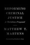Reforming Criminal Justice : A Christian Proposal
