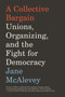 A Collective Bargain : Unions, Organizing, and the Fight for Democracy