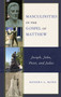 Masculinities in the Gospel of Matthew : Joseph, John, Peter, and Judas