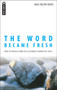 The Word Became Fresh : How to Preach from Old Testament Narrative Texts