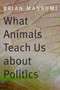 What Animals Teach Us about Politics
