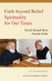 Faith beyond Belief : Spirituality for Our Times Faith beyond Belief : Spirituality for Our Times
