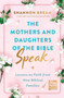 The Mothers and Daughters of the Bible Speak : Lessons on Faith from Nine Biblical Families