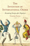 The Invention of International Order : Remaking Europe after Napoleon
