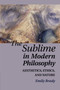 The Sublime in Modern Philosophy : Aesthetics, Ethics, and Nature