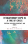 Revolutionary Hope in a Time of Crisis : Political Disillusion, Democracy, and Utopia