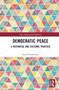 Democratic Peace : A Historical and Cultural Practice