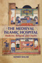 The Medieval Islamic Hospital : Medicine, Religion, and Charity