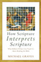How Scripture Interprets Scripture - What Biblical Writers Can Teach Us about Reading the Bible