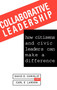 Collaborative Leadership : How Citizens and Civic Leaders Can Make a Difference