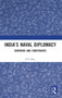 Indias Naval Diplomacy : Contours and Constraints