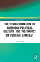 The Transformation of American Political Culture and the Impact on Foreign Strategy