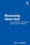 Reasoning about God : An Introduction to Thinking Logically about Religion